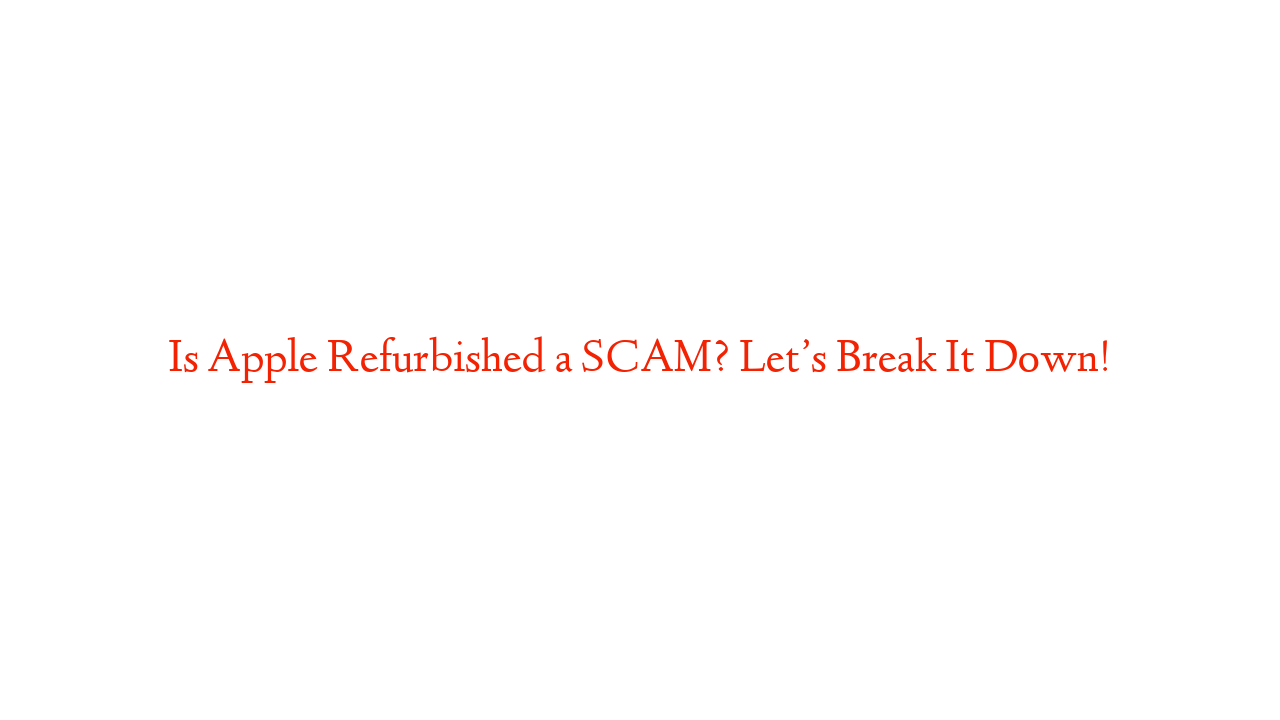 Is Apple Refurbished a SCAM? Let’s Break It Down!