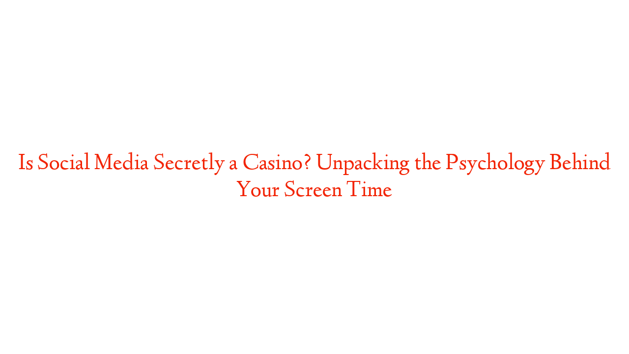 Is Social Media Secretly a Casino? Unpacking the Psychology Behind Your Screen Time